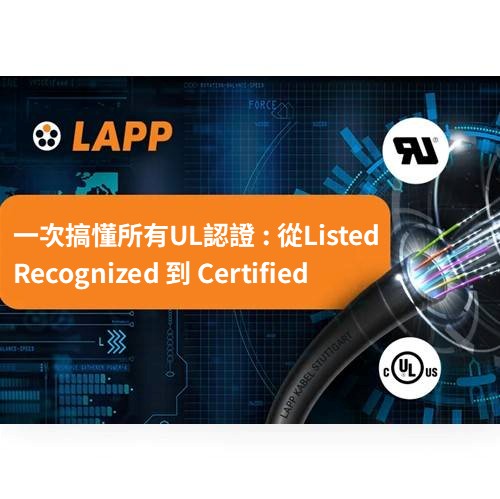 一次看懂所有 UL 認證：從 Listed、Recognized 到 Certified 選型差異